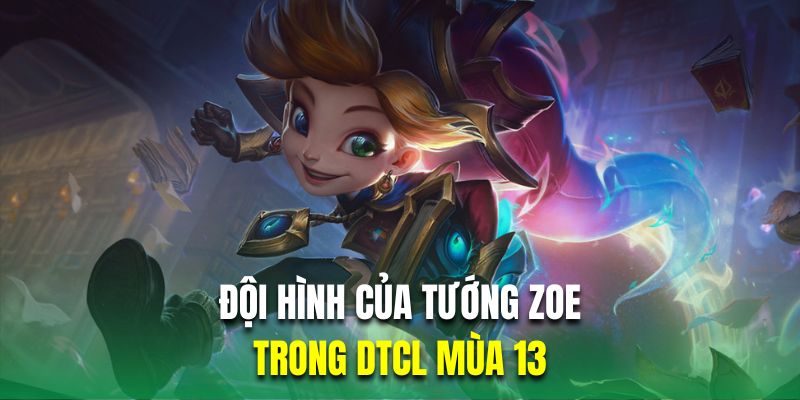 Khám phá đội hình của tướng Zoe trong DTCL mùa 13