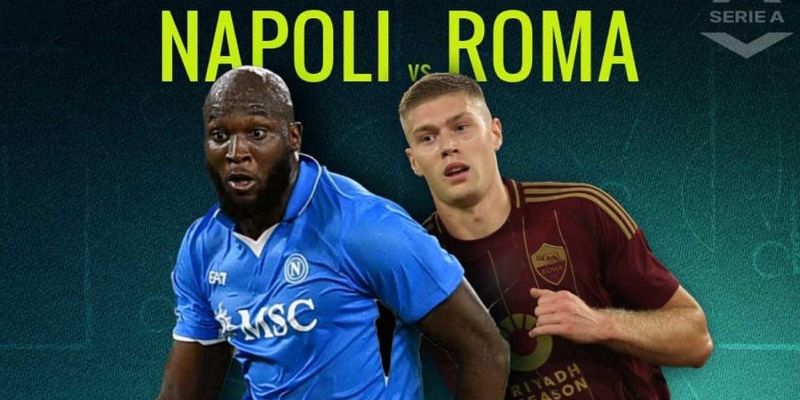 giới thiệu sơ lược về tình hình chung của Napoli vs Roma