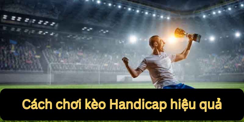 Cách chơi kèo hiệu quả nhất