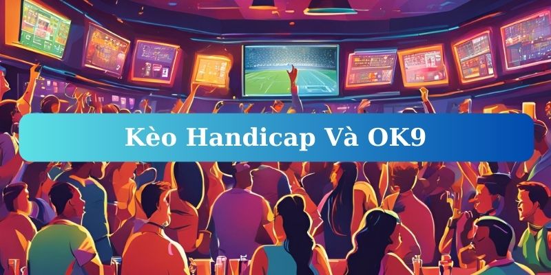 Kèo Handicap – Những Gì Bạn Cần Biết Để Chiến Thắng