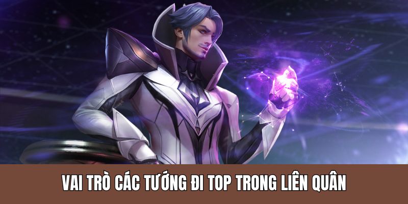 Các tướng đi top trong Liên Quân đóng vai trò quan trọng